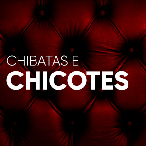 Chibatas e Chicotes